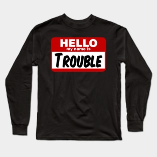 Hello My Name is Trouble Long Sleeve T-Shirt